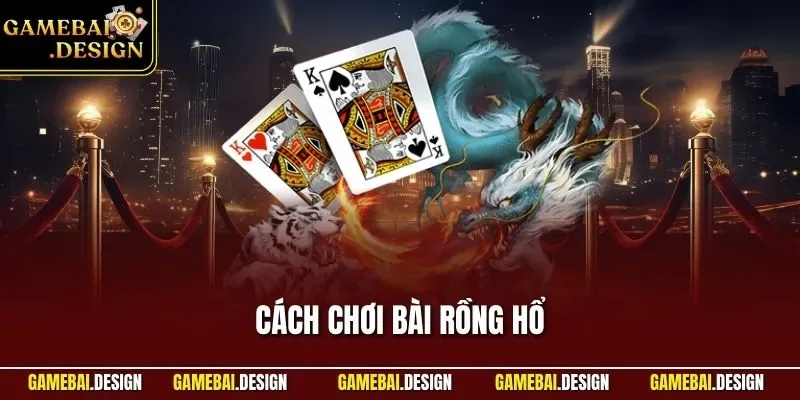 Cách chơi bài rồng hổ