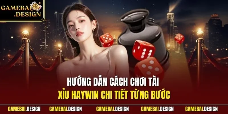 Hướng dẫn cách chơi Tài Xỉu HAYWIN chi tiết từng bước 