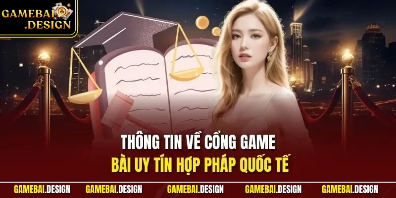 Thông tin về cổng Game Bài uy tín hợp pháp quốc tế